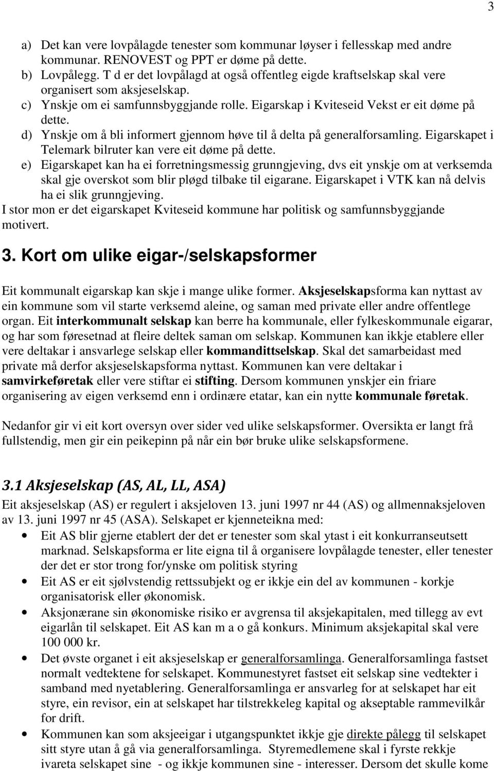 d) Ynskje om å bli informert gjennom høve til å delta på generalforsamling. Eigarskapet i Telemark bilruter kan vere eit døme på dette.