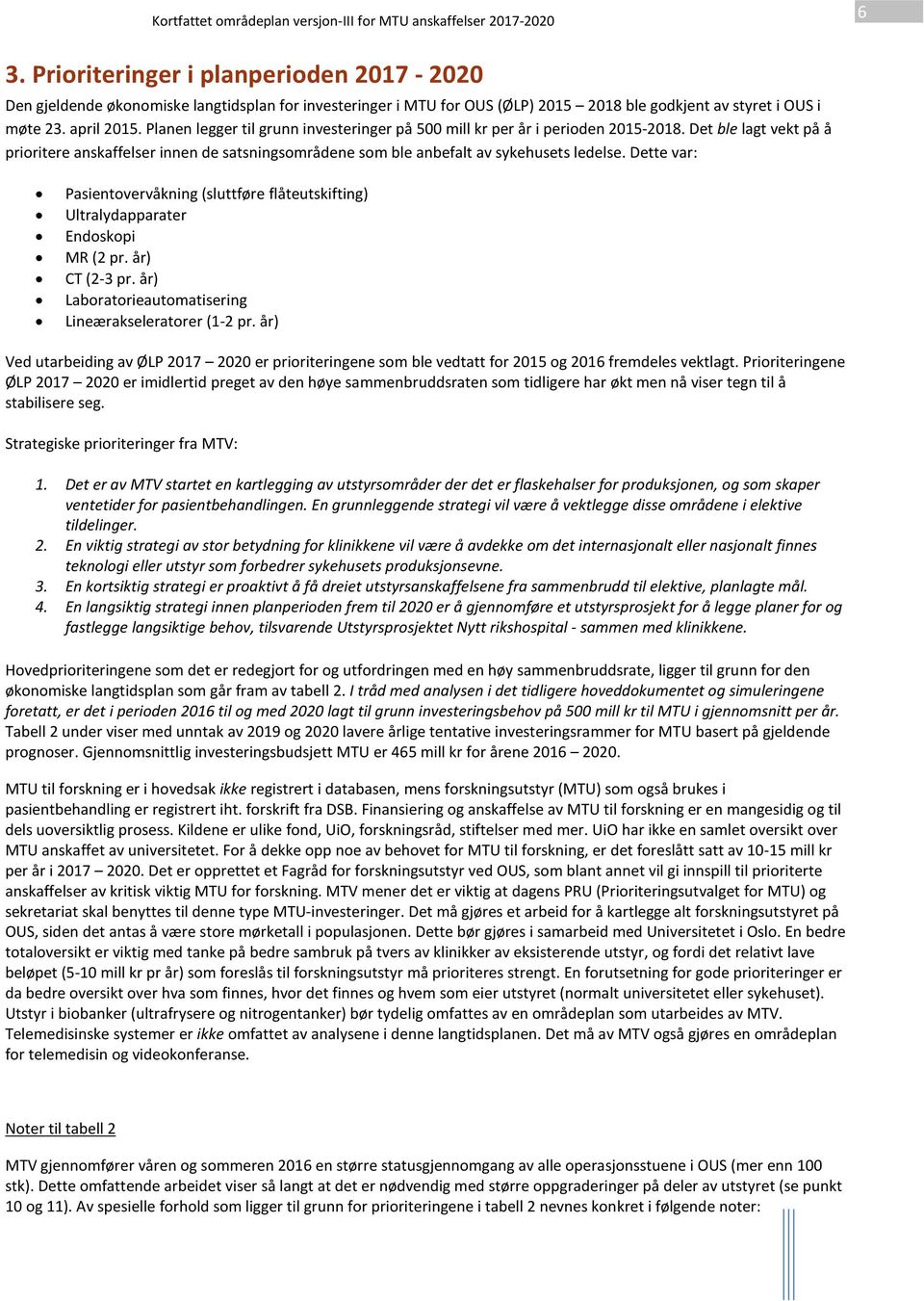 Dette var: Pasientovervåkning (sluttføre flåteutskifting) Ultralydapparater Endoskopi MR (2 pr. år) CT (2-3 pr. år) Laboratorieautomatisering Lineærakseleratorer (1-2 pr.