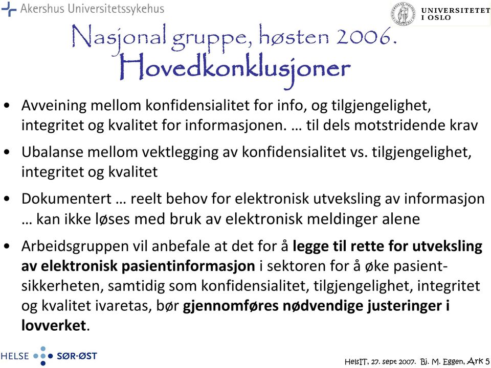 tilgjengelighet, integritet og kvalitet Dokumentert reelt behov for elektronisk utveksling av informasjon kan ikke løses med bruk av elektronisk meldinger alene Arbeidsgruppen vil