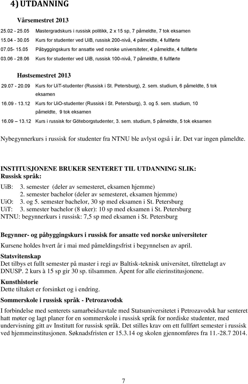 06 Kurs for studenter ved UiB, russisk 100-nivå, 7 påmeldte, 6 fullførte Høstsemestret 2013 29.07-20.09 Kurs for UiT-studenter (Russisk i St. Petersburg), 2. sem.