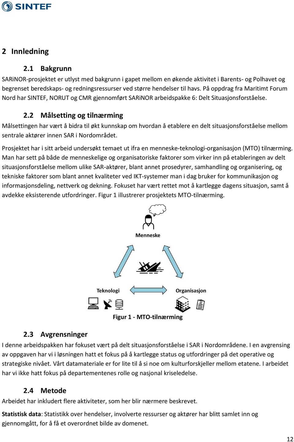 På oppdrag fra Maritimt Forum Nord har SINTEF, NORUT og CMR gjennomført SARiNOR arbeidspakke 6: Delt Situasjonsforståelse. 2.