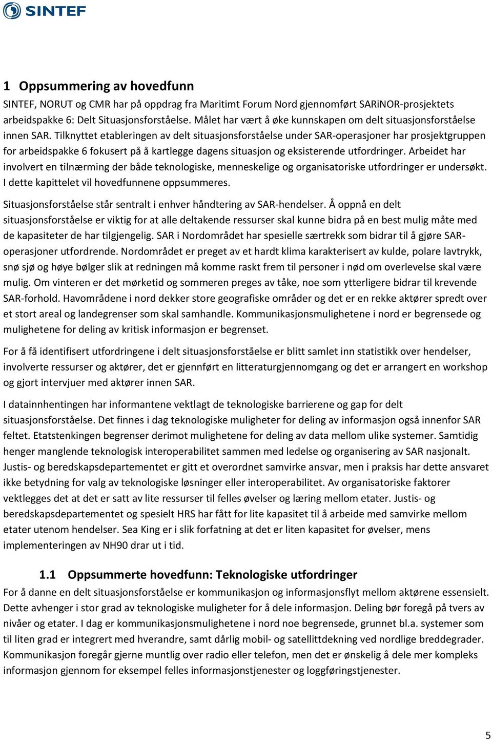 Tilknyttet etableringen av delt situasjonsforståelse under SAR-operasjoner har prosjektgruppen for arbeidspakke 6 fokusert på å kartlegge dagens situasjon og eksisterende utfordringer.