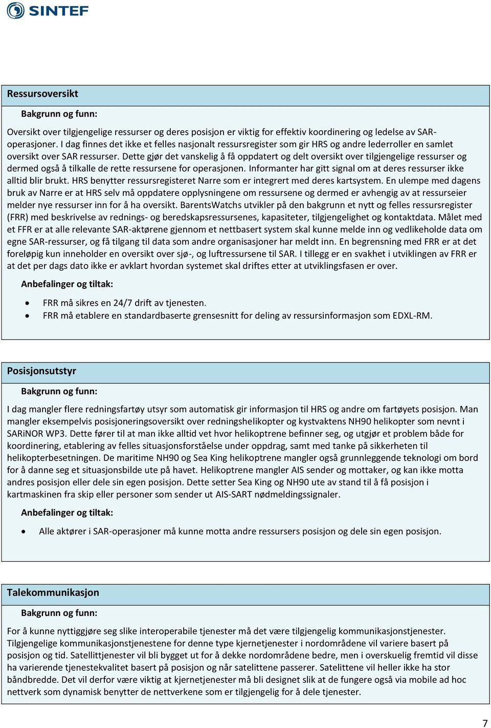 Dette gjør det vanskelig å få oppdatert og delt oversikt over tilgjengelige ressurser og dermed også å tilkalle de rette ressursene for operasjonen.