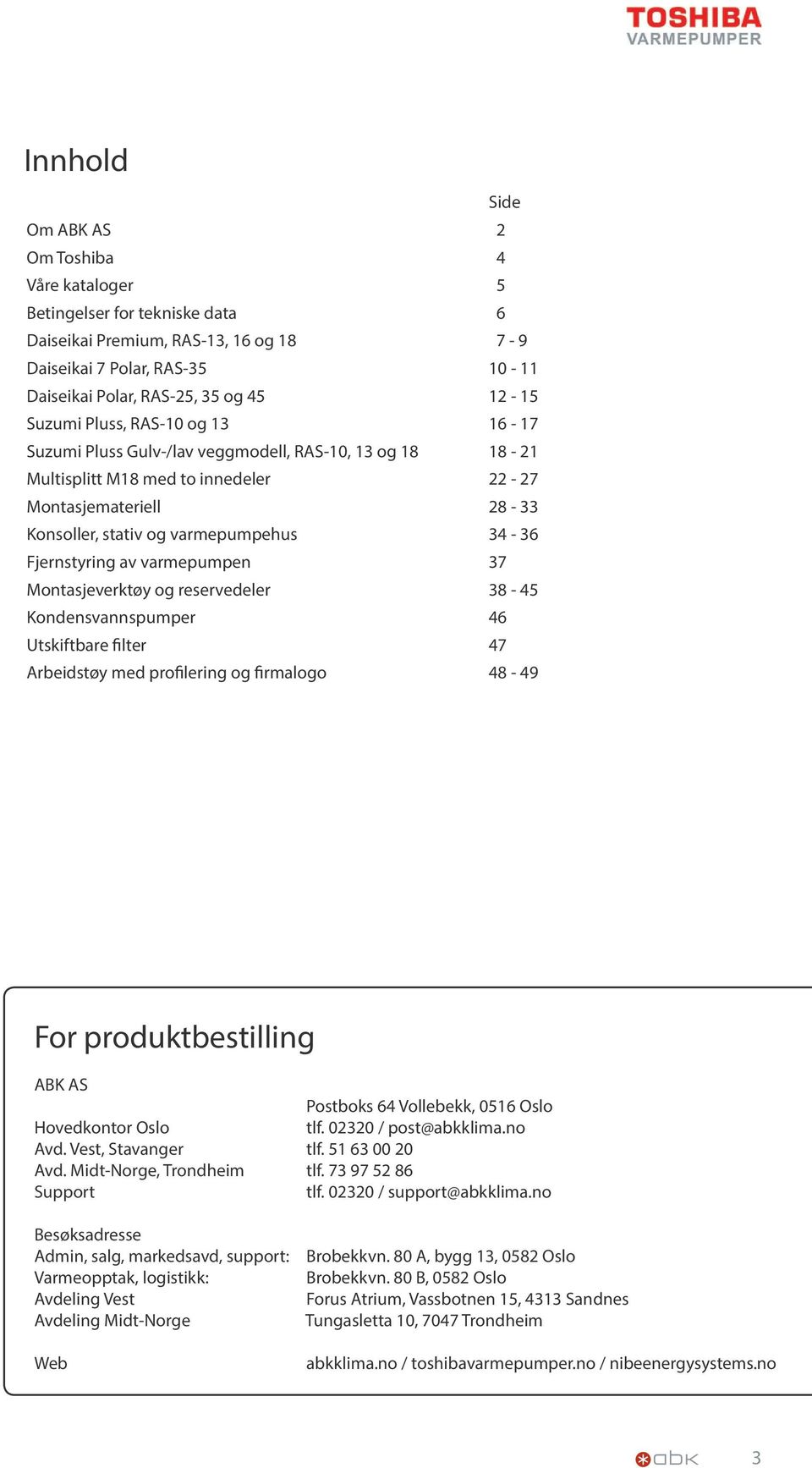 Fjernstyring av varmepumpen 37 Montasjeverktøy og reservedeler 38-45 Kondensvannspumper 46 Utskiftbare filter 47 Arbeidstøy med profilering og firmalogo 48-49 For produktbestilling ABK AS Postboks 64