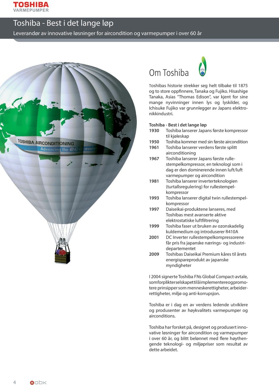 Toshiba - Best i det lange løp 1930 Toshiba lanserer Japans første kompressor til kjøleskap 1950 Toshiba kommer med sin første aircondition 1961 Toshiba lanserer verdens første splitt airconditioning