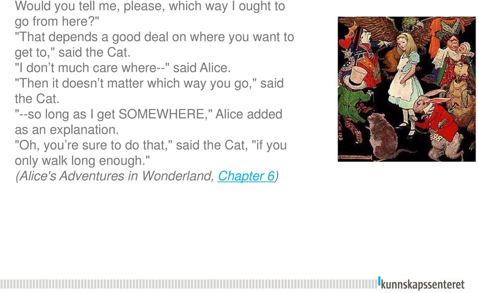 "I don t much care where--" said Alice. "Then it doesn t matter which way you go," said the Cat.