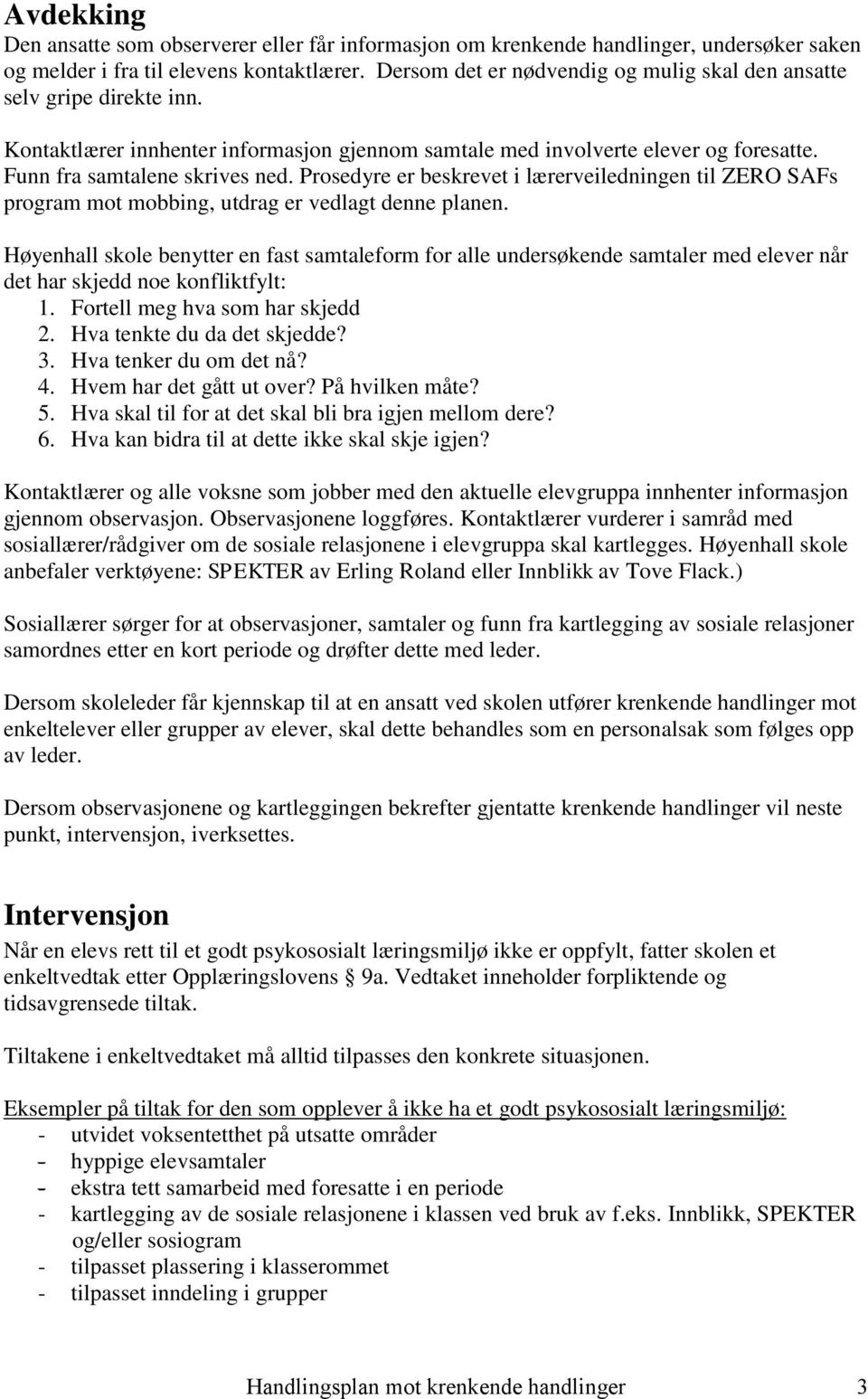 Prosedyre er beskrevet i lærerveiledningen til ZERO SAFs program mot mobbing, utdrag er vedlagt denne planen.