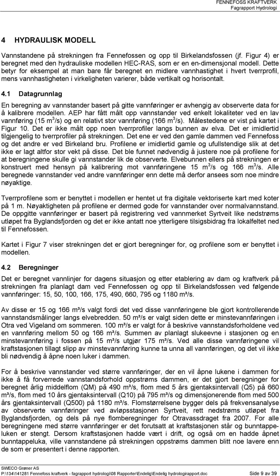 1 Datagrunnlag En beregning av vannstander basert på gitte vannføringer er avhengig av observerte data for å kalibrere modellen.