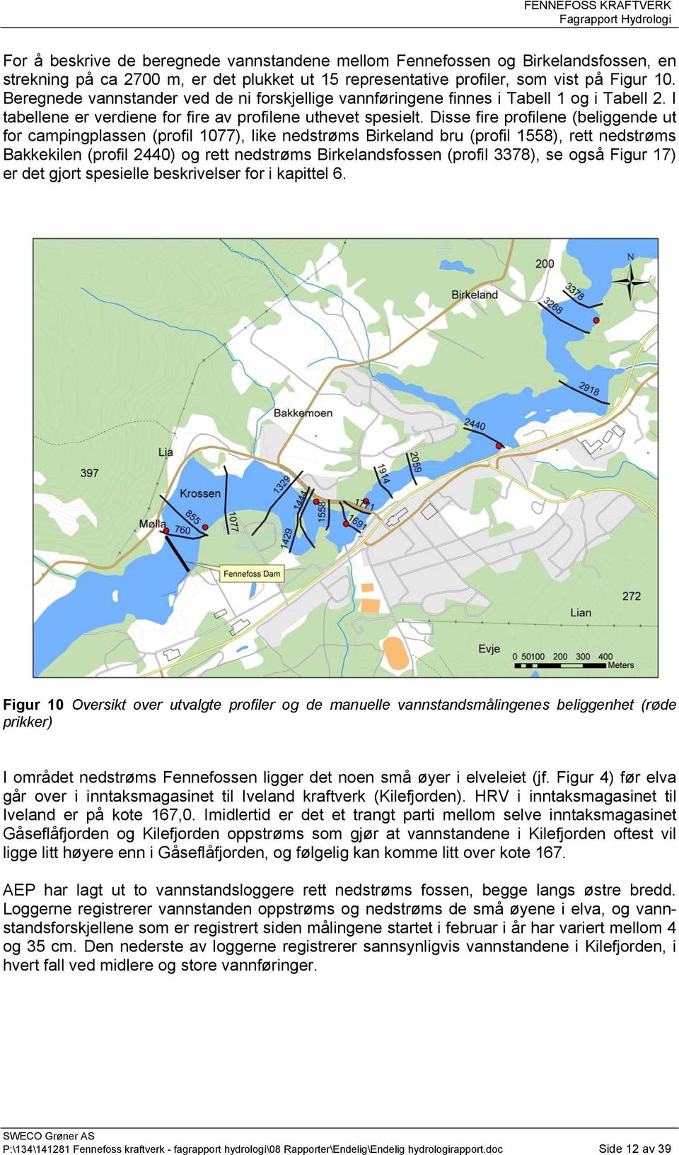 Disse fire profilene (beliggende ut for campingplassen (profil 1077), like nedstrøms Birkeland bru (profil 1558), rett nedstrøms Bakkekilen (profil 2440) og rett nedstrøms Birkelandsfossen (profil