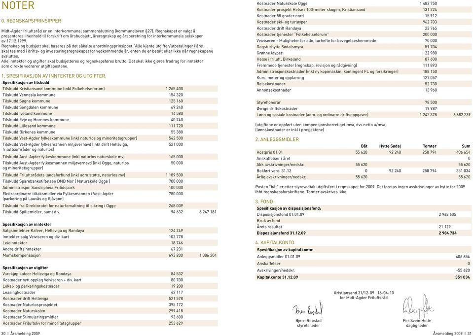 Regnskap og budsjett skal baseres på det såkalte anordningsprinsippet: Alle kjente utgifter/utbetalinger i året skal tas med i drifts- og investeringsregnskapet for vedkommende år, enten de er betalt