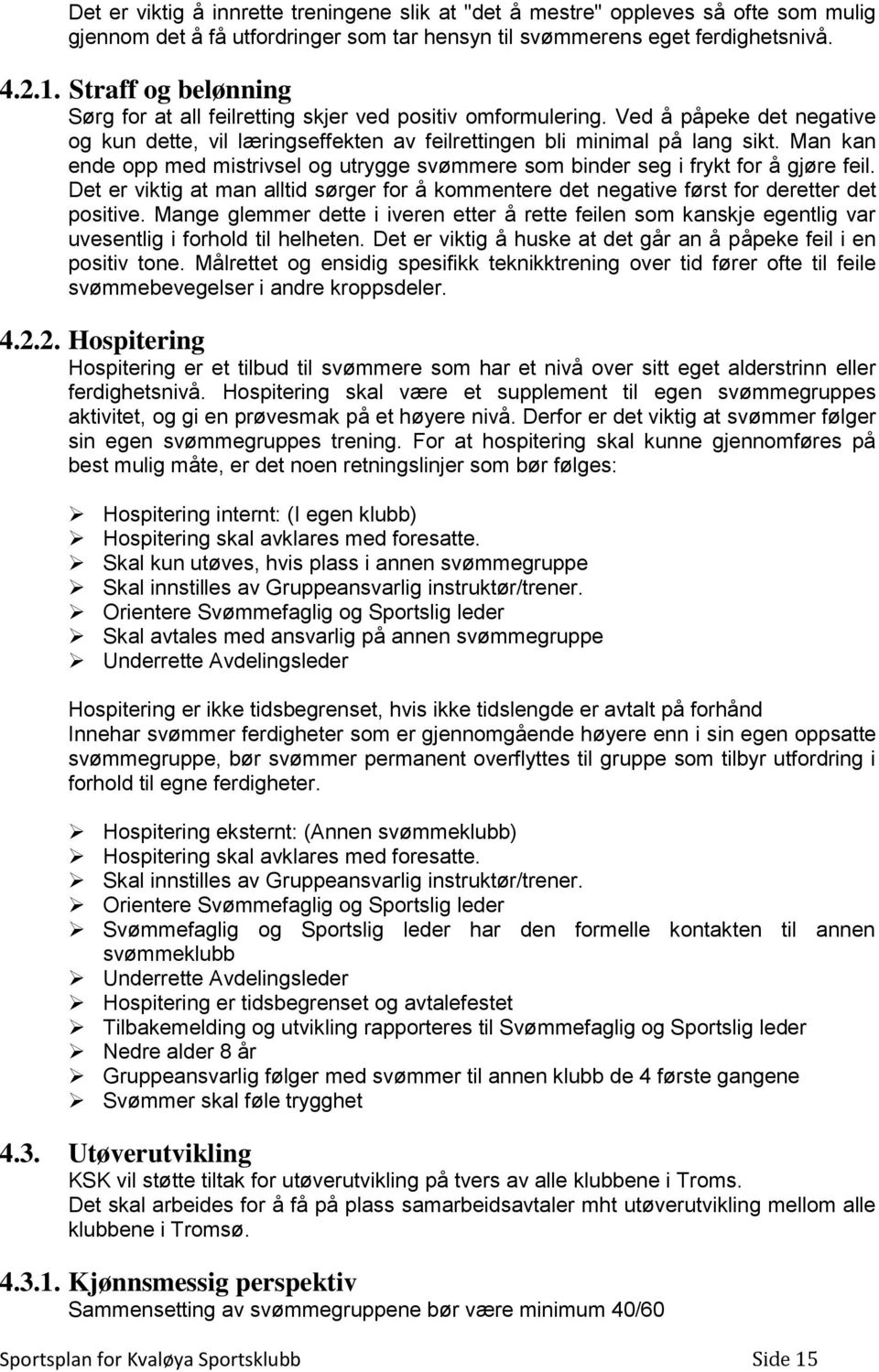 Man kan ende opp med mistrivsel og utrygge svømmere som binder seg i frykt for å gjøre feil. Det er viktig at man alltid sørger for å kommentere det negative først for deretter det positive.