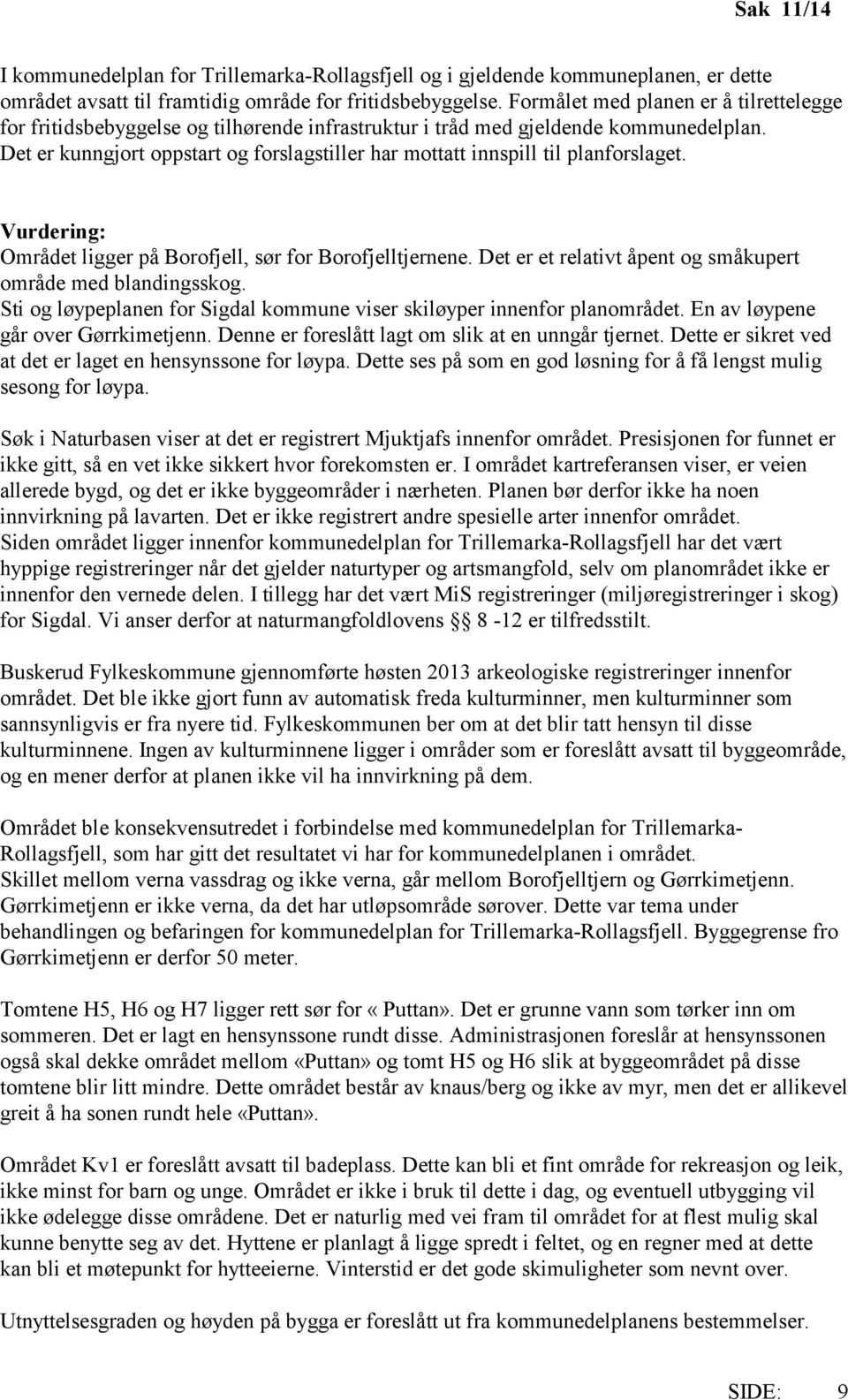 Det er kunngjort oppstart og forslagstiller har mottatt innspill til planforslaget. Vurdering: Området ligger på Borofjell, sør for Borofjelltjernene.