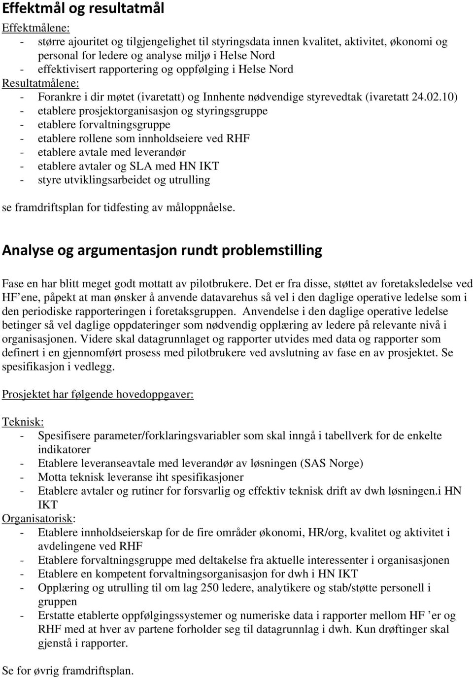 10) - etablere prosjektorganisasjon og styringsgruppe - etablere forvaltningsgruppe - etablere rollene som innholdseiere ved RHF - etablere avtale med leverandør - etablere avtaler og SLA med HN IKT