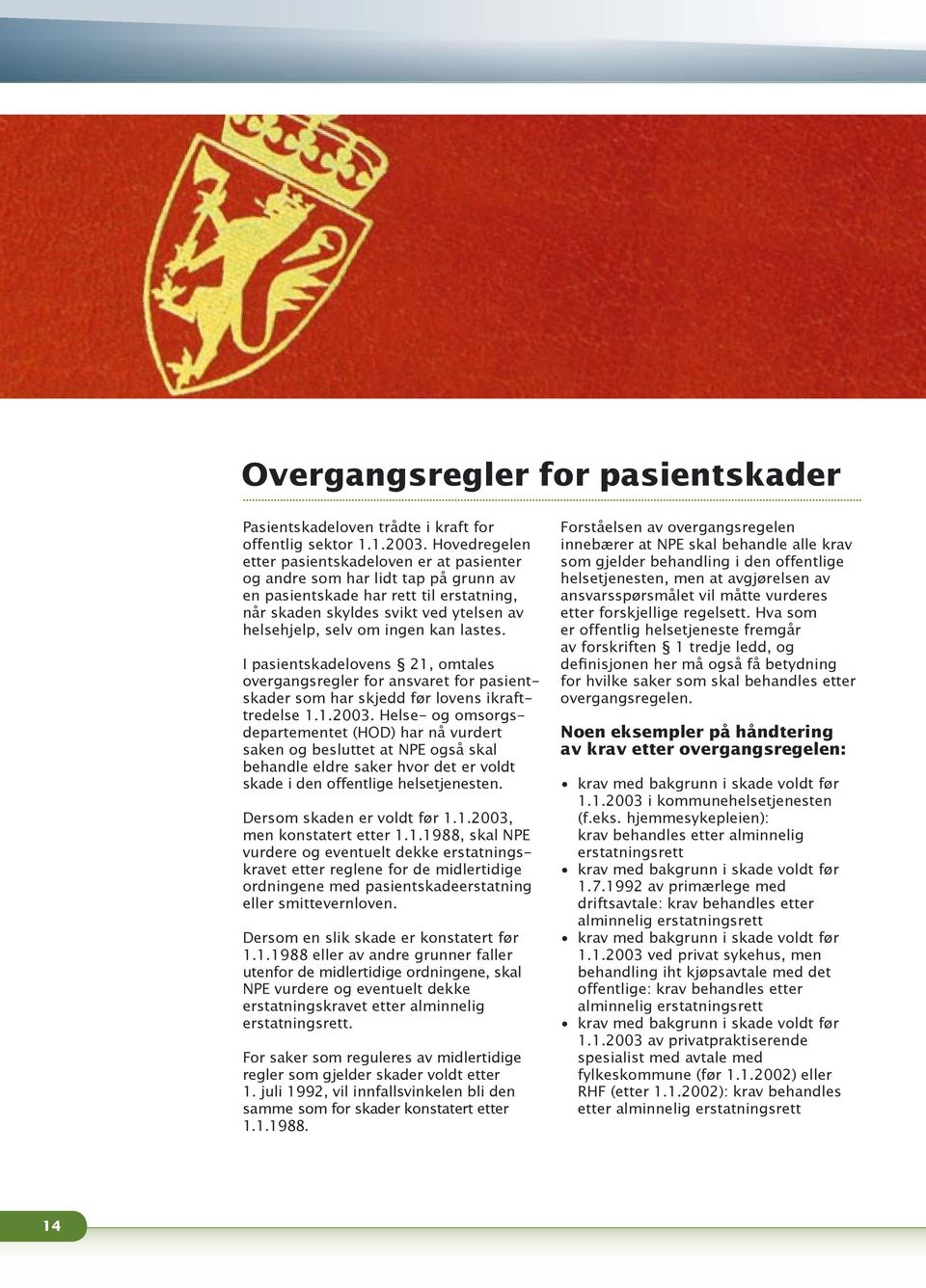 kan lastes. I pasientskadelovens 21, omtales overgangsregler for ansvaret for pasientskader som har skjedd før lovens ikrafttredelse 1.1.2003.