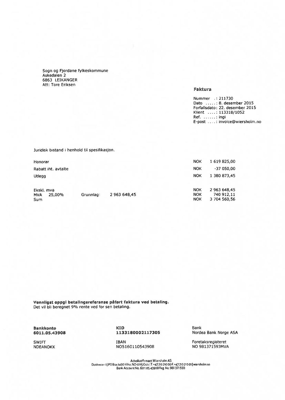 mva NOK 2963 648,45 MVA 25,00% Grunnlag: 2 963 648,45 NOK 740 912,11 Sum NOK 3 704 560,56 Vennligst oppgi betalingsreferanse påført faktura ved betaling.