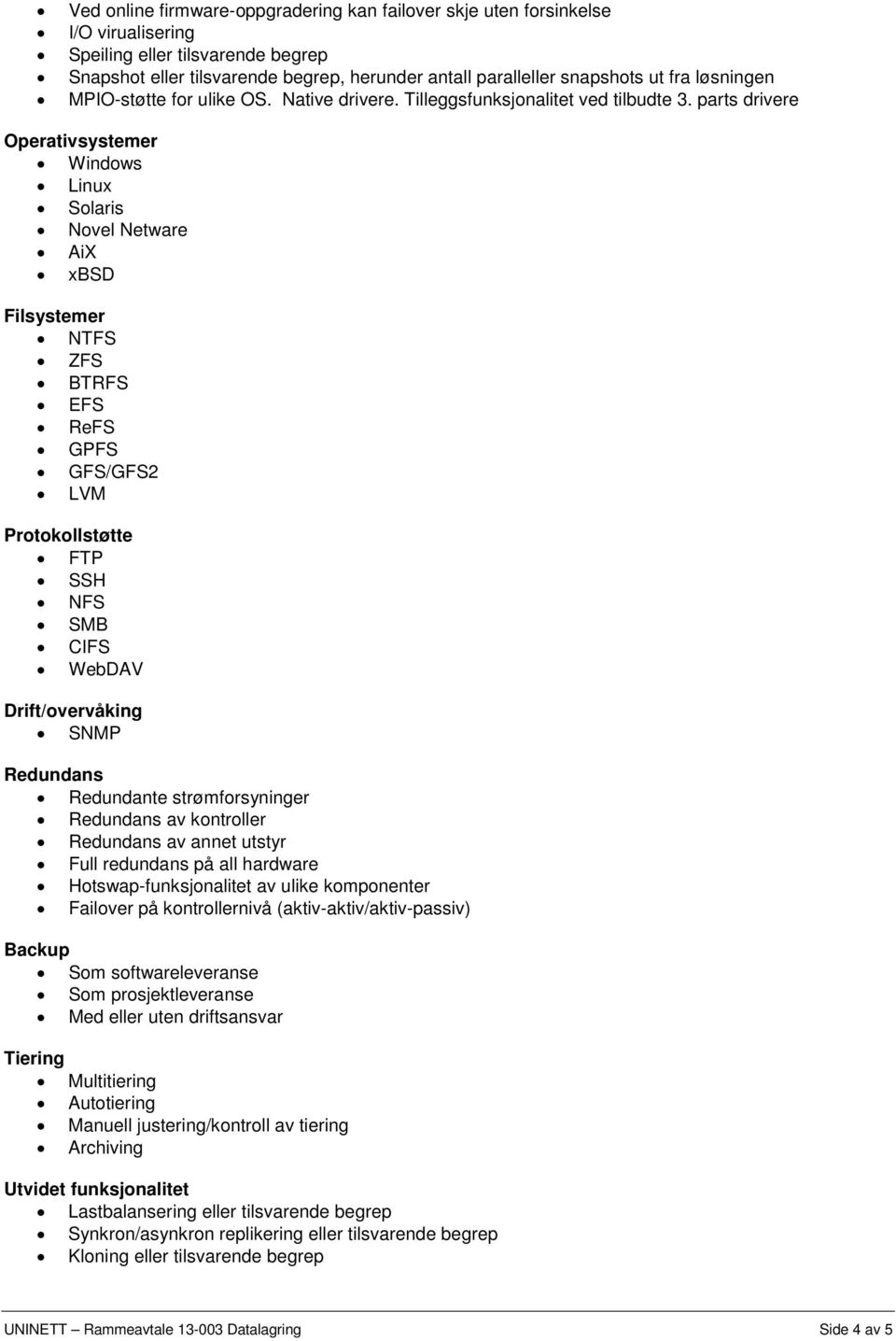 parts drivere Operativsystemer Windows Linux Solaris Novel Netware AiX xbsd Filsystemer NTFS ZFS BTRFS EFS ReFS GPFS GFS/GFS2 LVM Protokollstøtte FTP SSH NFS SMB CIFS WebDAV Drift/overvåking SNMP