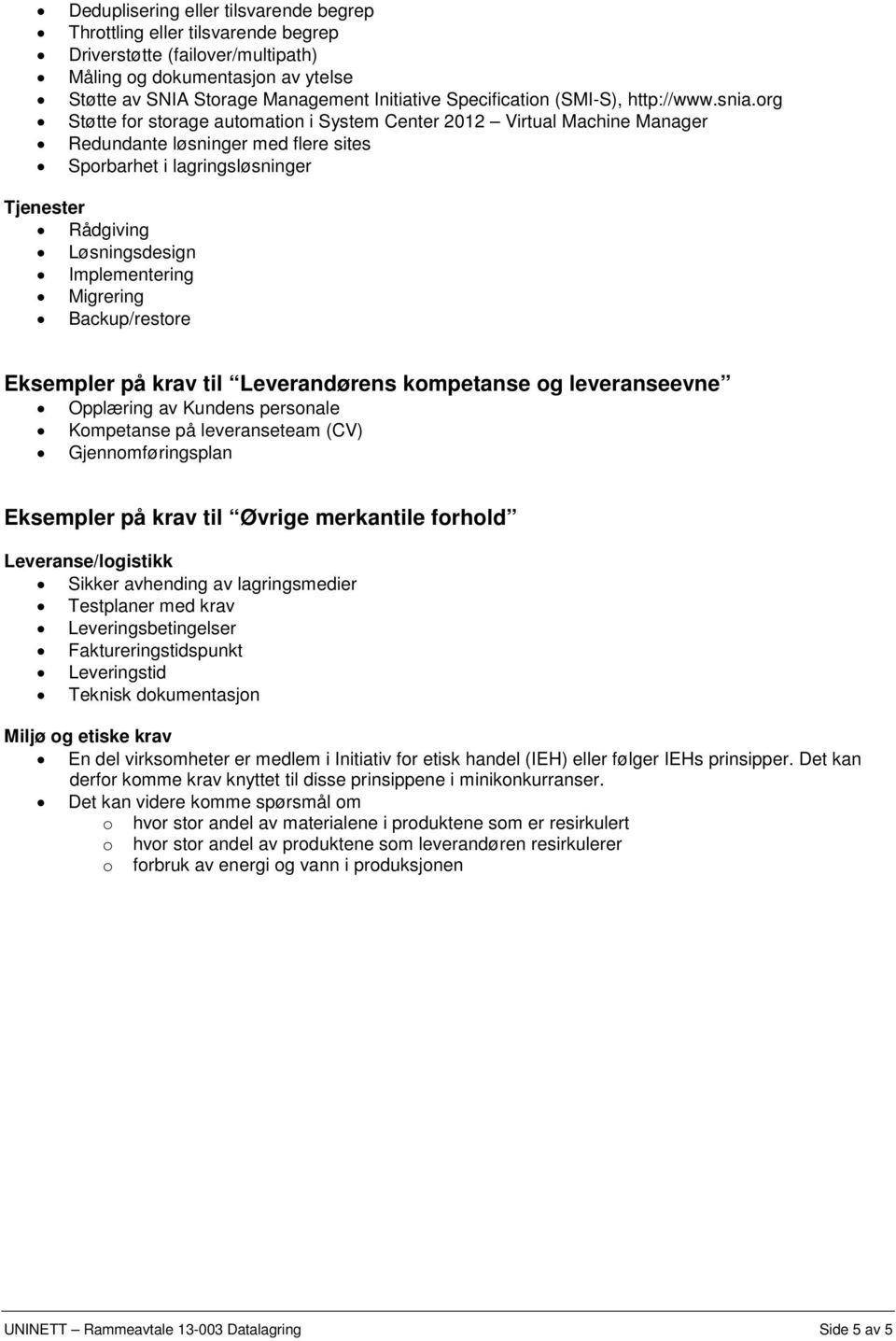 org Støtte for storage automation i System Center 2012 Virtual Machine Manager Redundante løsninger med flere sites Sporbarhet i lagringsløsninger Tjenester Rådgiving Løsningsdesign Implementering