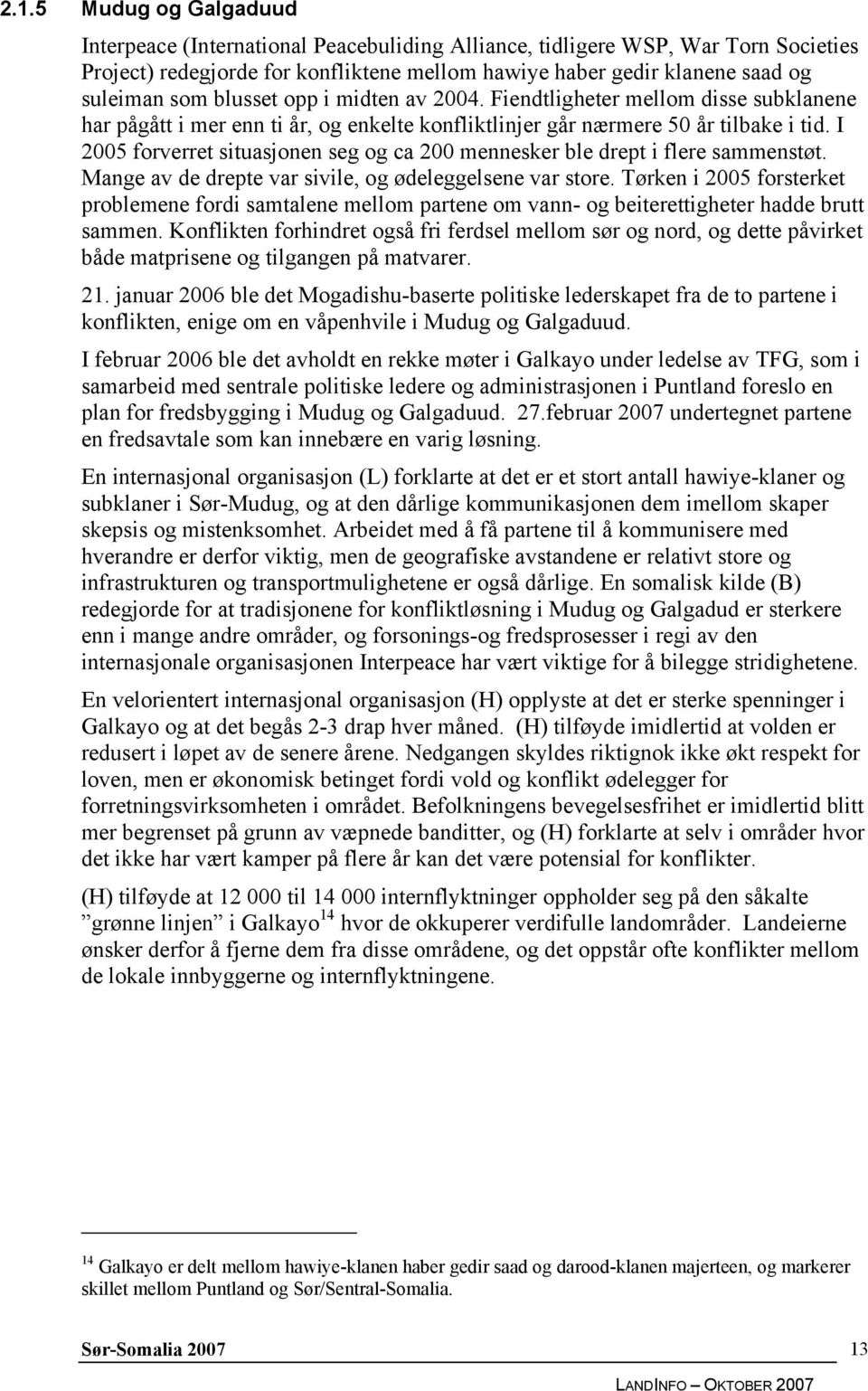 I 2005 forverret situasjonen seg og ca 200 mennesker ble drept i flere sammenstøt. Mange av de drepte var sivile, og ødeleggelsene var store.