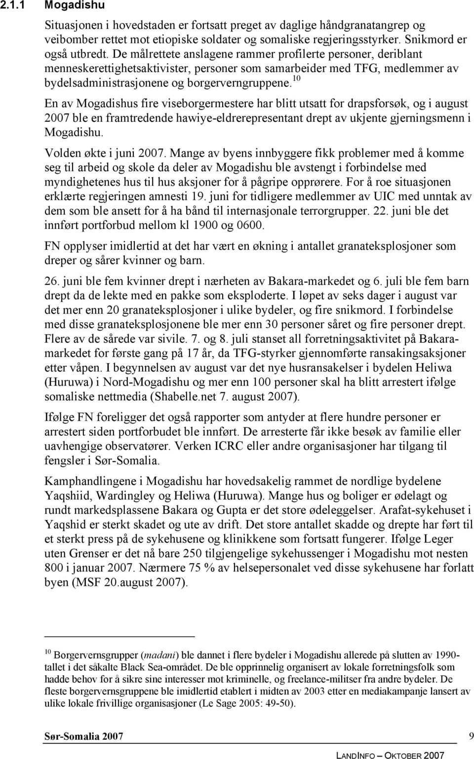 10 En av Mogadishus fire viseborgermestere har blitt utsatt for drapsforsøk, og i august 2007 ble en framtredende hawiye-eldrerepresentant drept av ukjente gjerningsmenn i Mogadishu.