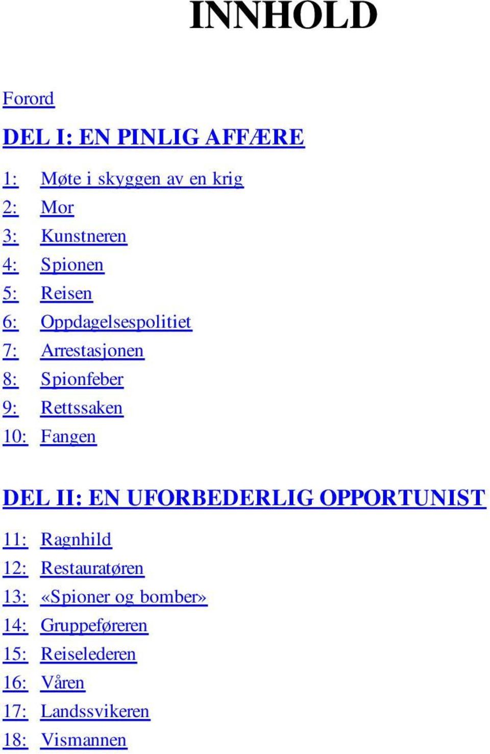 10: Fangen DEL II: EN UFORBEDERLIG OPPORTUNIST 11: Ragnhild 12: Restauratøren 13: