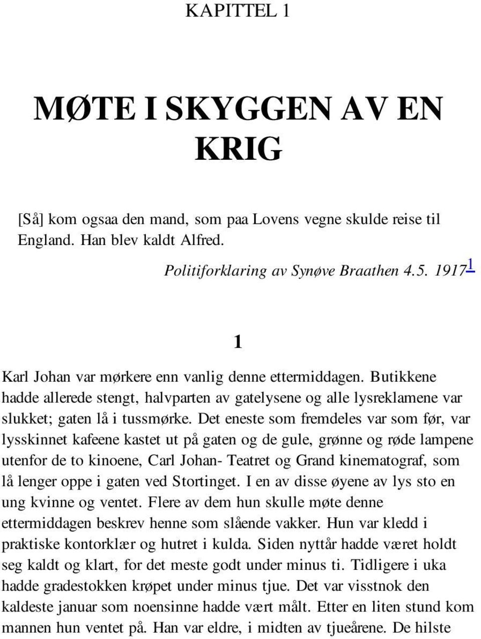 Det eneste som fremdeles var som før, var lysskinnet kafeene kastet ut på gaten og de gule, grønne og røde lampene utenfor de to kinoene, Carl Johan- Teatret og Grand kinematograf, som lå lenger oppe