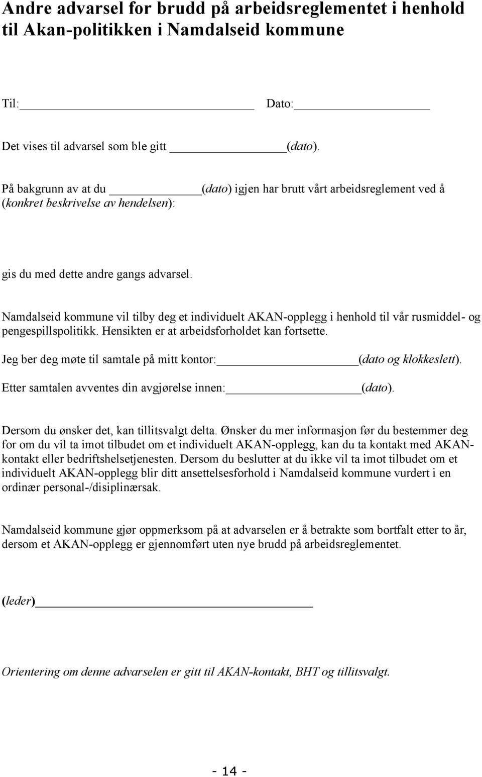 Namdalseid kommune vil tilby deg et individuelt AKAN-opplegg i henhold til vår rusmiddel- og pengespillspolitikk. Hensikten er at arbeidsforholdet kan fortsette.