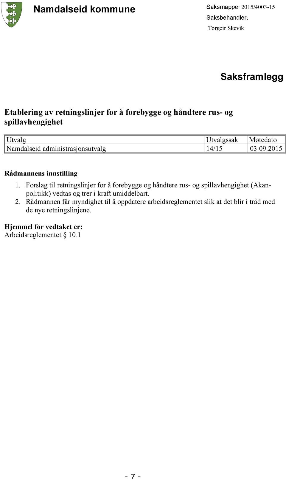 Forslag til retningslinjer for å forebygge og håndtere rus- og spillavhengighet (Akanpolitikk) vedtas og trer i kraft umiddelbart. 2.