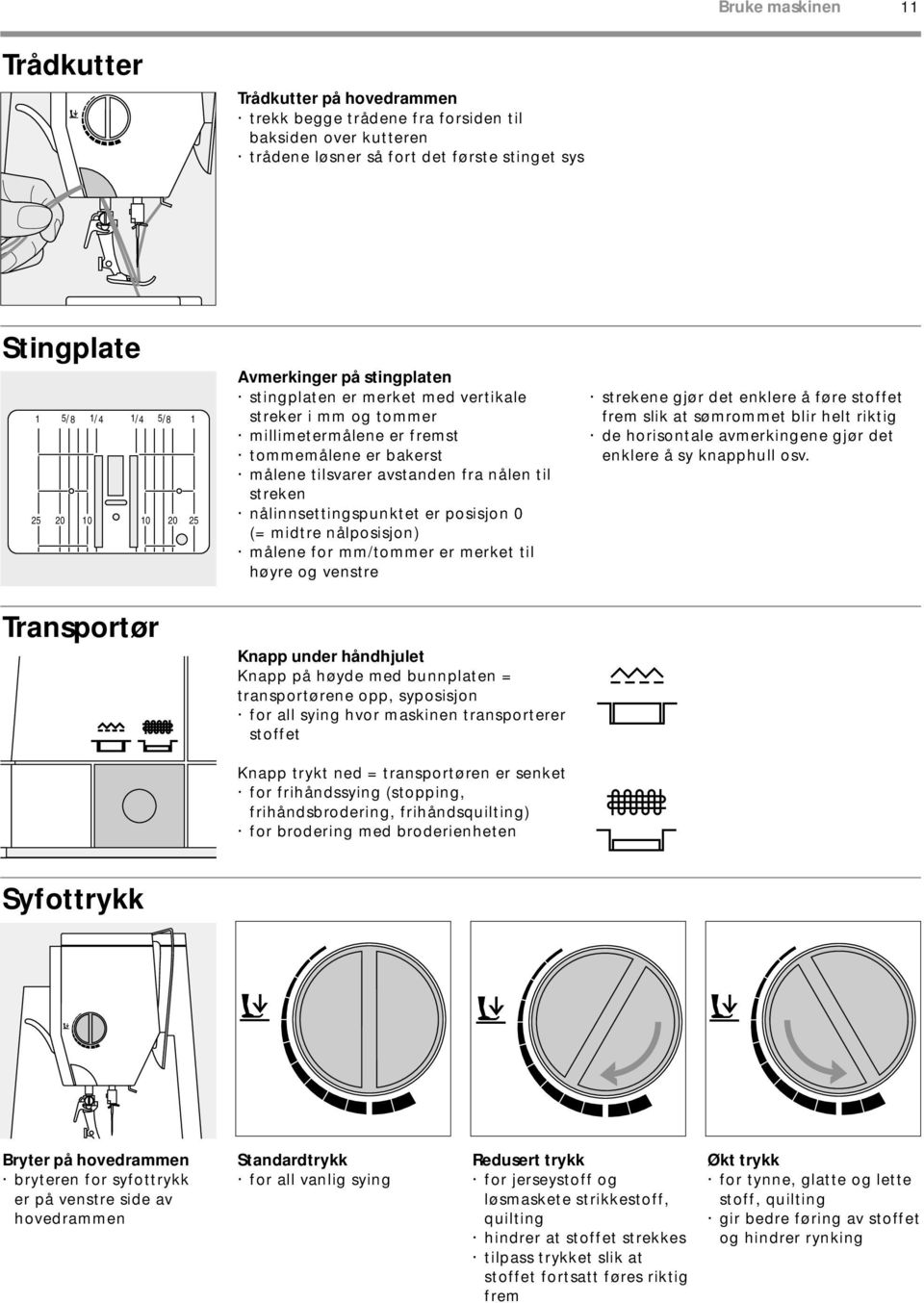 nålinnsettingspunktet er posisjon 0 (= midtre nålposisjon) målene for mm/tommer er merket til høyre og venstre strekene gjør det enklere å føre stoffet frem slik at sømrommet blir helt riktig de