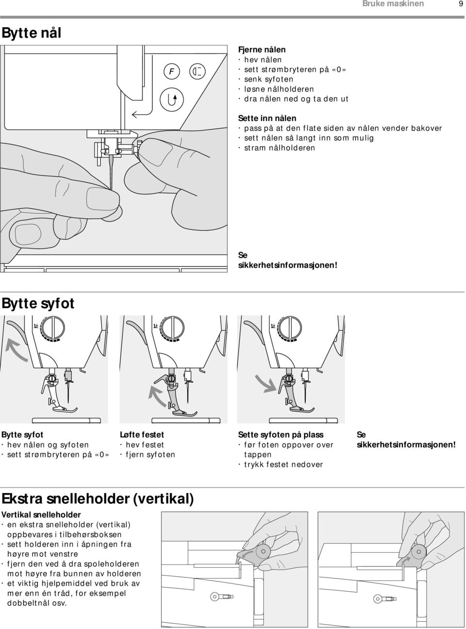 Bytte syfot Bytte syfot hev nålen og syfoten sett strømbryteren på «0» Løfte festet hev festet fjern syfoten Sette syfoten på plass før foten oppover over tappen trykk festet nedover Se