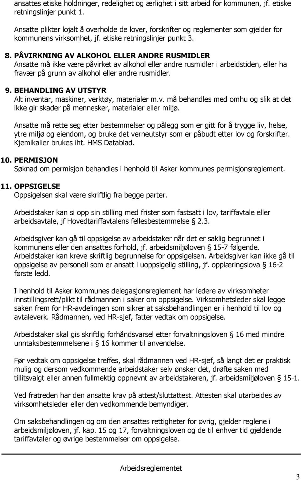 PÅVIRKNING AV ALKOHOL ELLER ANDRE RUSMIDLER Ansatte må ikke være påvirket av alkohol eller andre rusmidler i arbeidstiden, eller ha fravær på grunn av alkohol eller andre rusmidler. 9.