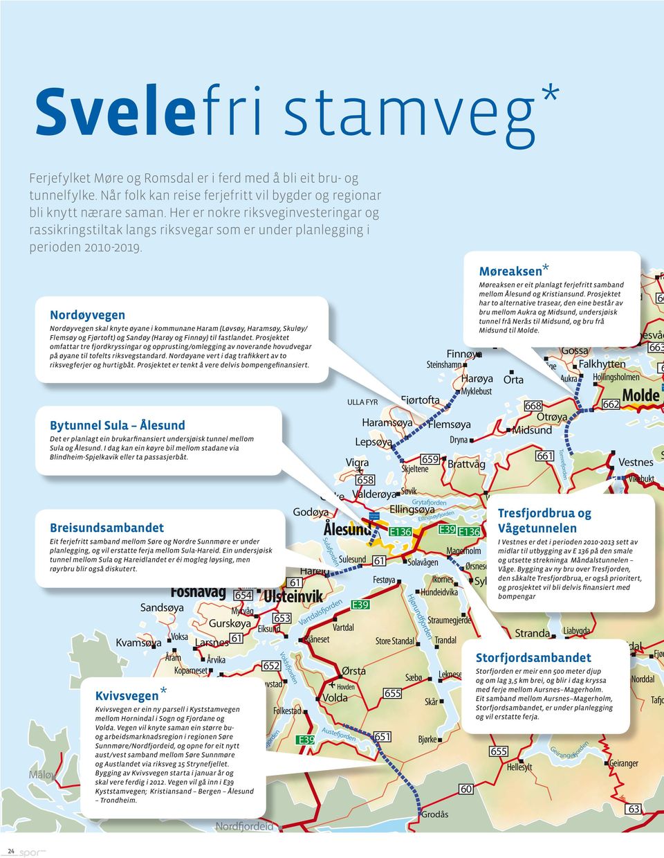 24 Måløy Nordøyvegen Nordøyvegen skal knyte øyane i kommunane Haram (Løvsøy, Haramsøy, Skuløy/ Flemsøy og Fjørtoft) og Sandøy (Harøy og Finnøy) til fastlandet.