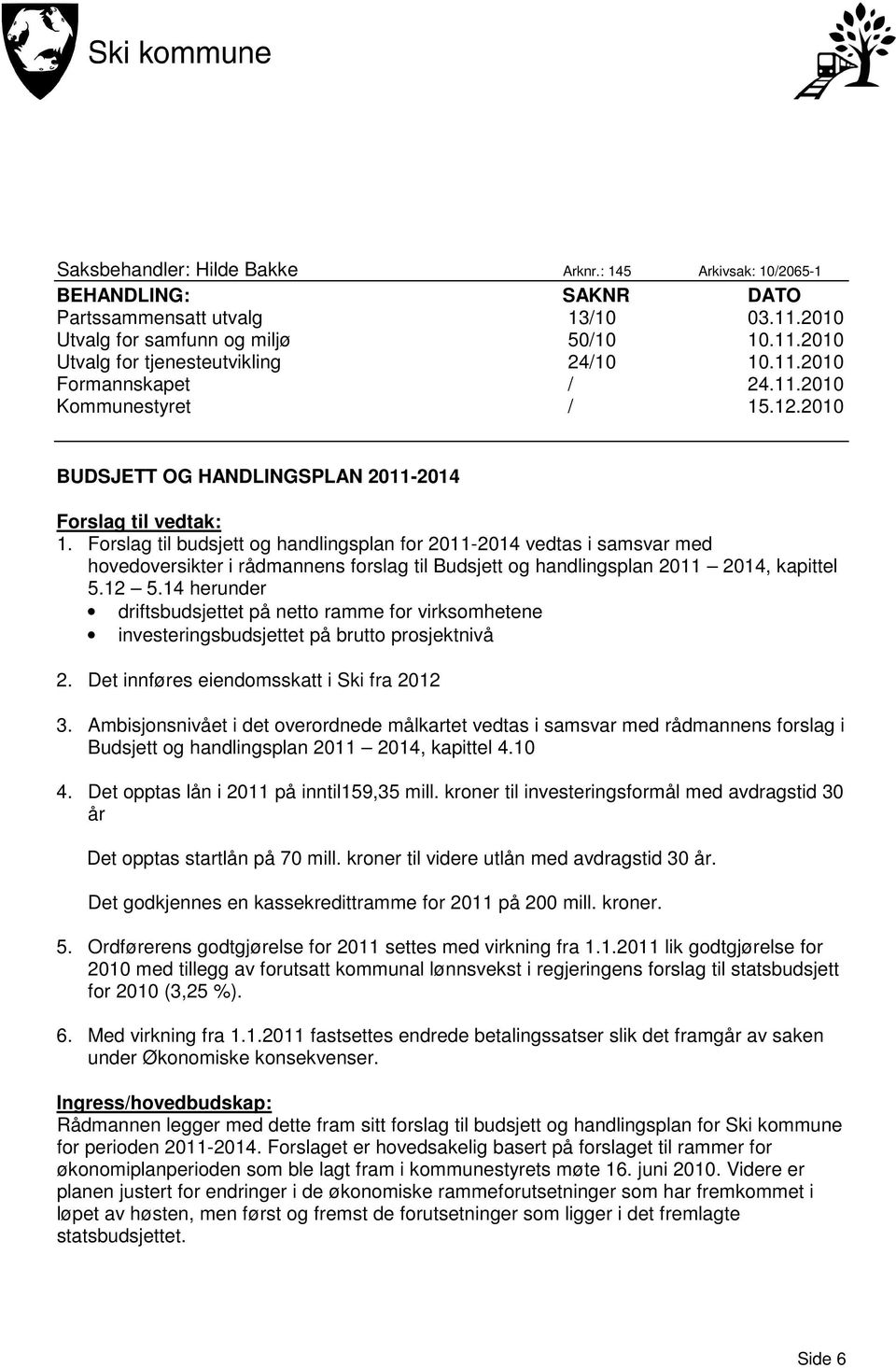 Forslag til budsjett og handlingsplan for 2011-2014 vedtas i samsvar med hovedoversikter i rådmannens forslag til Budsjett og handlingsplan 2011 2014, kapittel 5.12 5.