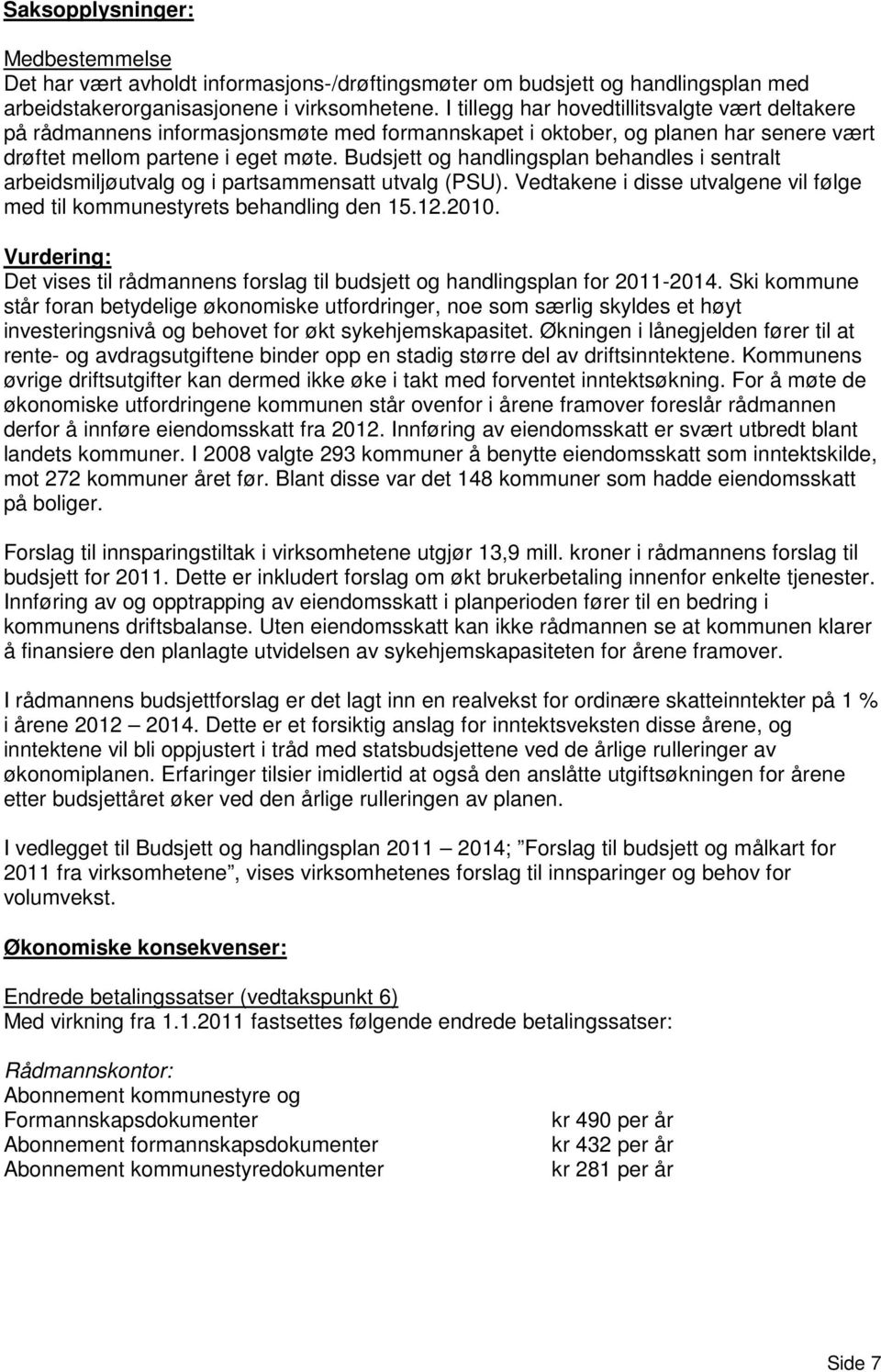 Budsjett og handlingsplan behandles i sentralt arbeidsmiljøutvalg og i partsammensatt utvalg (PSU). Vedtakene i disse utvalgene vil følge med til kommunestyrets behandling den 15.12.2010.