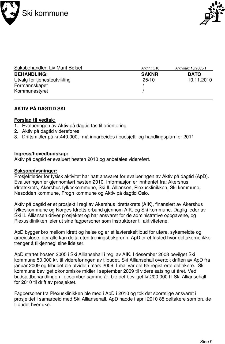 000,- må innarbeides i budsjett- og handlingsplan for 2011 Ingress/hovedbudskap: Aktiv på dagtid er evaluert høsten 2010 og anbefales videreført.