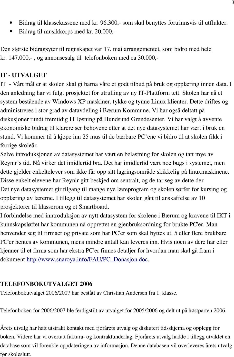 000,- IT - UTVALGET IT - Vårt mål er at skolen skal gi barna våre et godt tilbud på bruk og opplæring innen data. I den anledning har vi fulgt prosjektet for utrulling av ny IT-Plattform tett.