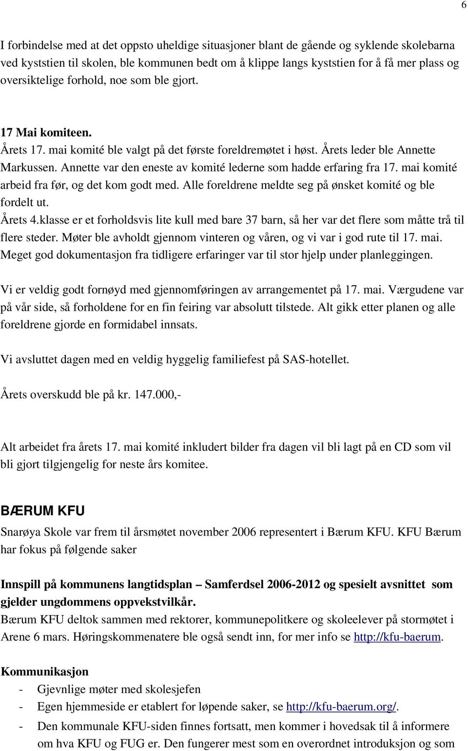 Annette var den eneste av komité lederne som hadde erfaring fra 17. mai komité arbeid fra før, og det kom godt med. Alle foreldrene meldte seg på ønsket komité og ble fordelt ut. Årets 4.