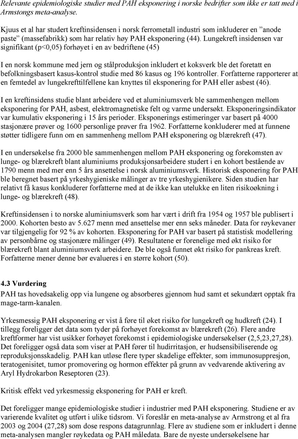 Lungekreft insidensen var signifikant (p<0,05) forhøyet i en av bedriftene (45) I en norsk kommune med jern og stålproduksjon inkludert et koksverk ble det foretatt en befolkningsbasert kasus-kontrol