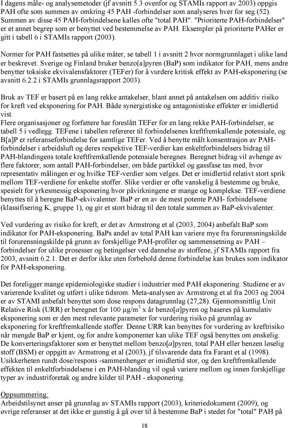 Eksempler på prioriterte PAHer er gitt i tabell 6 i STAMIs rapport (2003). Normer for PAH fastsettes på ulike måter, se tabell 1 i avsnitt 2 hvor normgrunnlaget i ulike land er beskrevet.