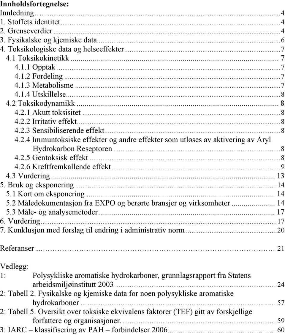 .. 8 4.2.5 Gentoksisk effekt... 8 4.2.6 Kreftfremkallende effekt... 9 4.3 Vurdering... 13 5. Bruk og eksponering... 14 5.1 Kort om eksponering... 14 5.2 Måledokumentasjon fra EXPO og berørte bransjer og virksomheter.