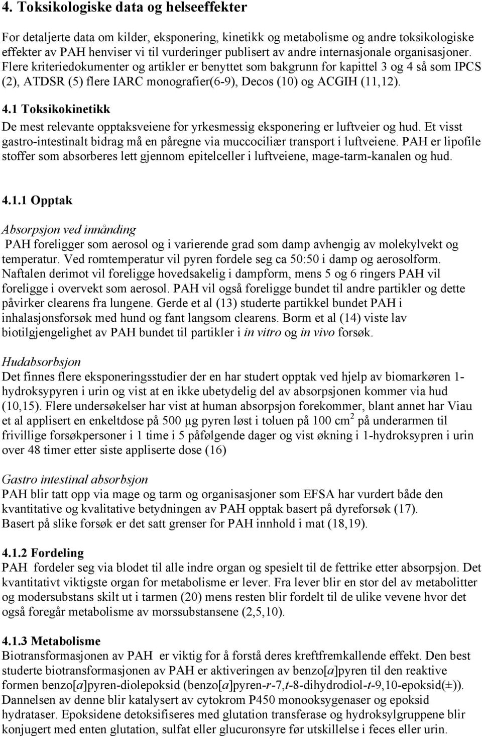 så som IPCS (2), ATDSR (5) flere IARC monografier(6-9), Decos (10) og ACGIH (11,12). 4.1 Toksikokinetikk De mest relevante opptaksveiene for yrkesmessig eksponering er luftveier og hud.