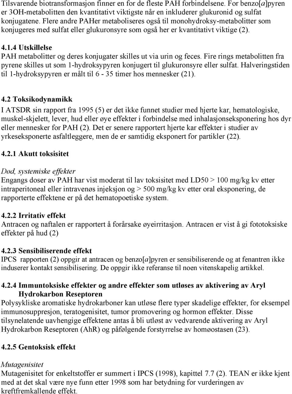 4 Utskillelse PAH metabolitter og deres konjugater skilles ut via urin og feces. Fire rings metabolitten fra pyrene skilles ut som 1-hydroksypyren konjugert til glukuronsyre eller sulfat.