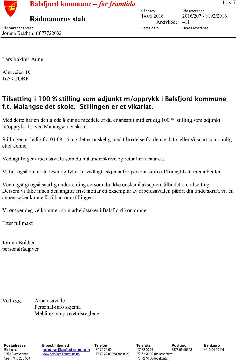 m/opprykk i Balsfjord kommune f.t. Malangseidet skole. Stillingen er et vikariat. Med dette har en den glede å kunne meddele at du er ansatt i midlertidig 100 % stilling som adjunkt m/opprykk f.t. ved Malangseidet skole Stillingen er ledig fra 01 08 16, og det er ønskelig med tiltredelse fra denne dato, eller så snart som mulig etter denne.