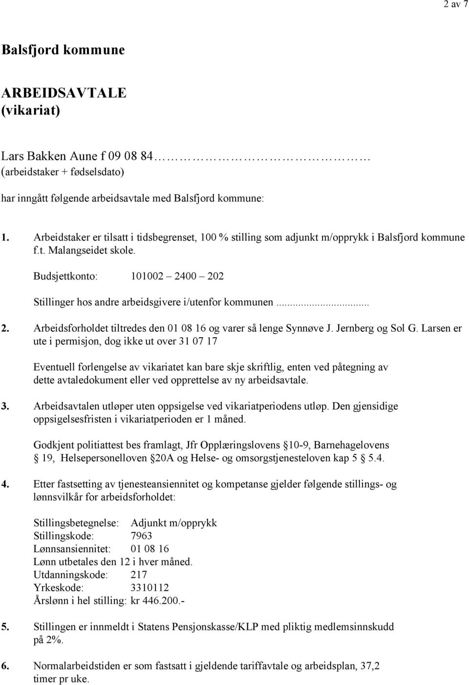 Budsjettkonto: 101002 2400 202 Stillinger hos andre arbeidsgivere i/utenfor kommunen... 2. Arbeidsforholdet tiltredes den 01 08 16 og varer så lenge Synnøve J. Jernberg og Sol G.