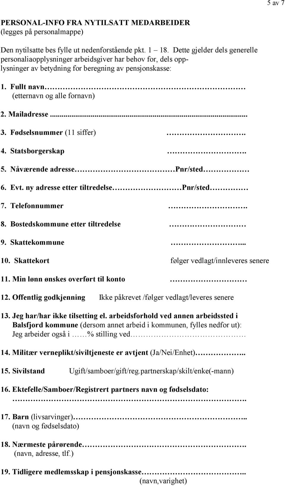 .. 3. Fødselsnummer (11 siffer). 4. Statsborgerskap. 5. Nåværende adresse Pnr/sted 6. Evt. ny adresse etter tiltredelse Pnr/sted 7. Telefonnummer. 8. Bostedskommune etter tiltredelse 9. Skattekommune.