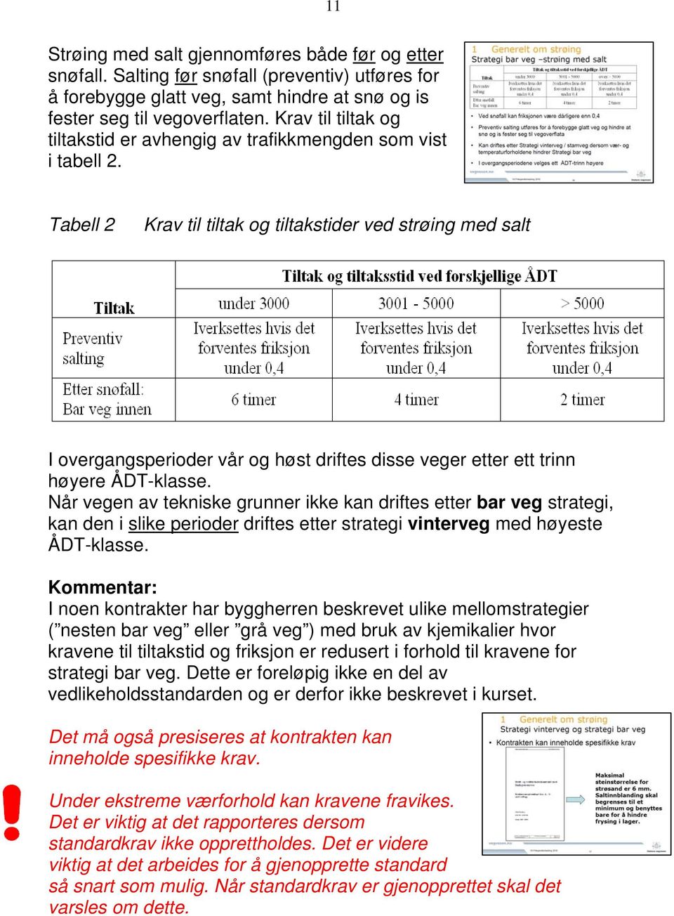 Tabell 2 Krav til tiltak og tiltakstider ved strøing med salt I overgangsperioder vår og høst driftes disse veger etter ett trinn høyere ÅDT-klasse.