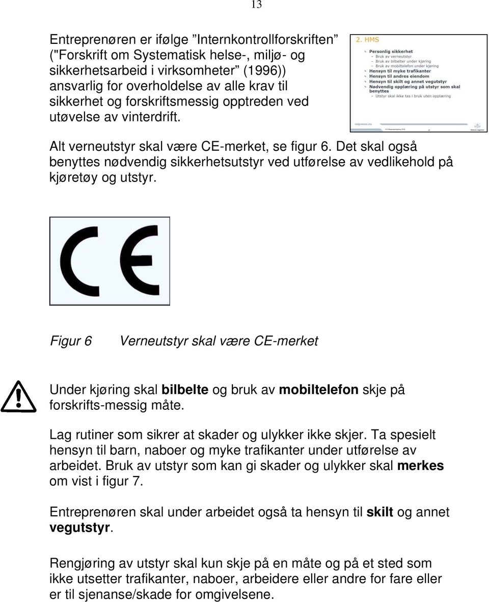 Det skal også benyttes nødvendig sikkerhetsutstyr ved utførelse av vedlikehold på kjøretøy og utstyr.