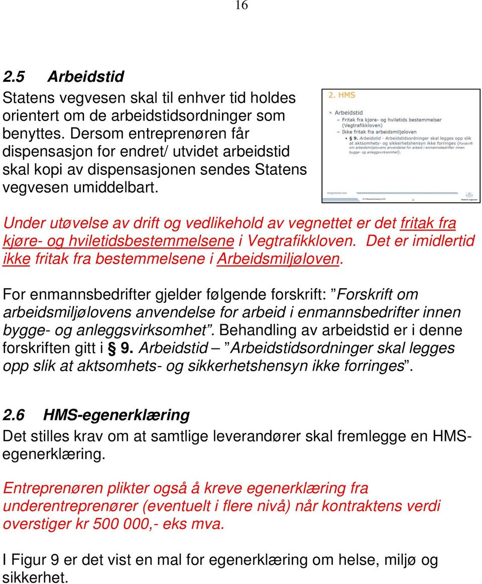 Under utøvelse av drift og vedlikehold av vegnettet er det fritak fra kjøre- og hviletidsbestemmelsene i Vegtrafikkloven. Det er imidlertid ikke fritak fra bestemmelsene i Arbeidsmiljøloven.