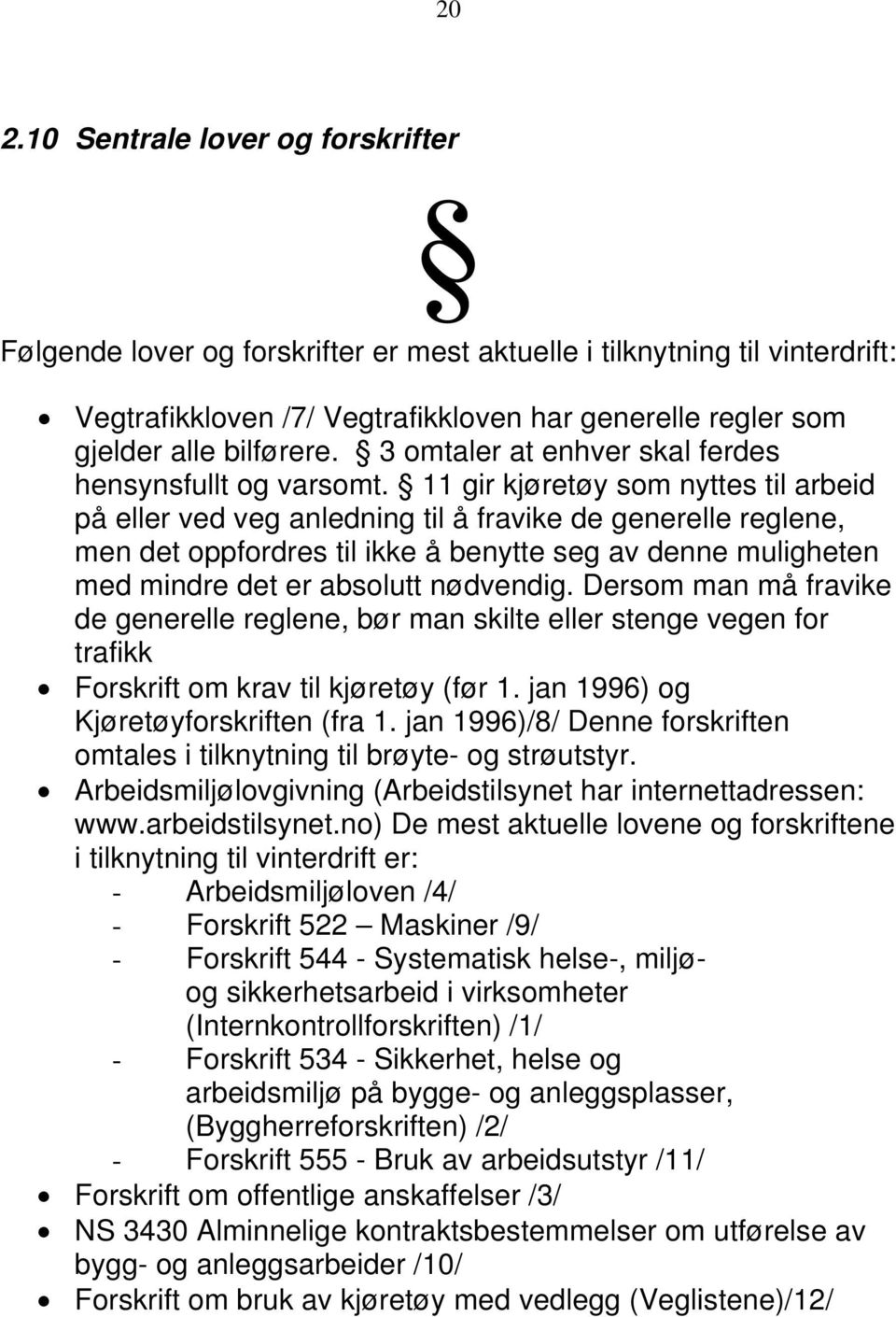 11 gir kjøretøy som nyttes til arbeid på eller ved veg anledning til å fravike de generelle reglene, men det oppfordres til ikke å benytte seg av denne muligheten med mindre det er absolutt nødvendig.