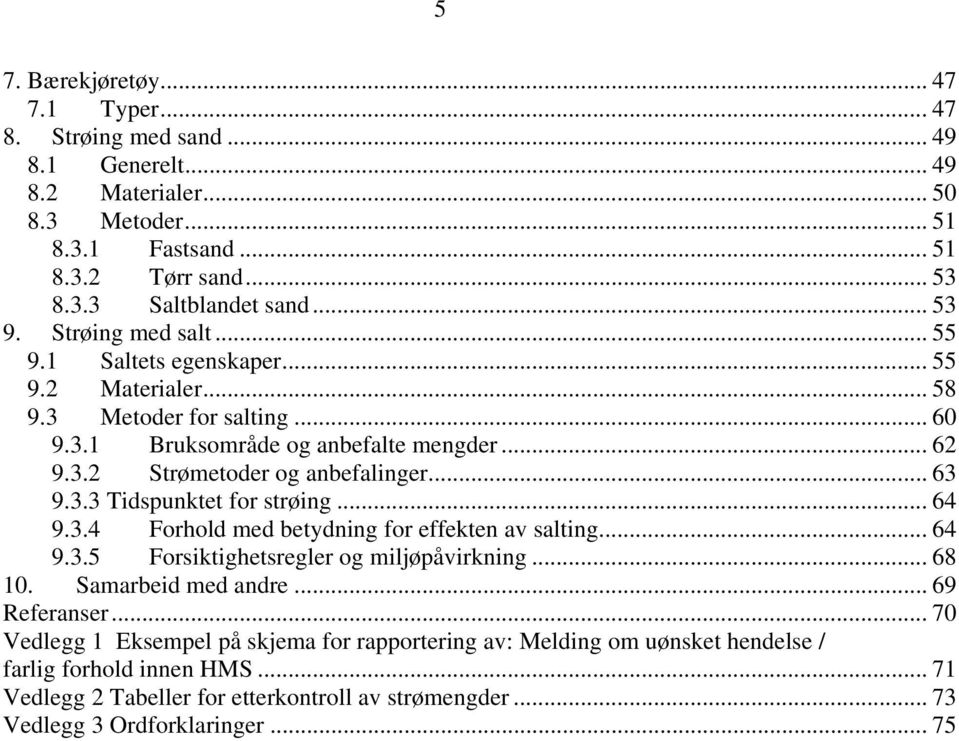 .. 63 9.3.3 Tidspunktet for strøing... 64 9.3.4 Forhold med betydning for effekten av salting... 64 9.3.5 Forsiktighetsregler og miljøpåvirkning... 68 10. Samarbeid med andre... 69 Referanser.