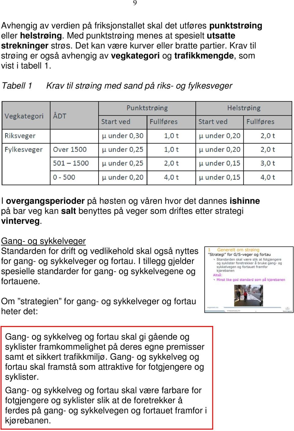 Tabell 1 Krav til strøing med sand på riks- og fylkesveger I overgangsperioder på høsten og våren hvor det dannes ishinne på bar veg kan salt benyttes på veger som driftes etter strategi vinterveg.